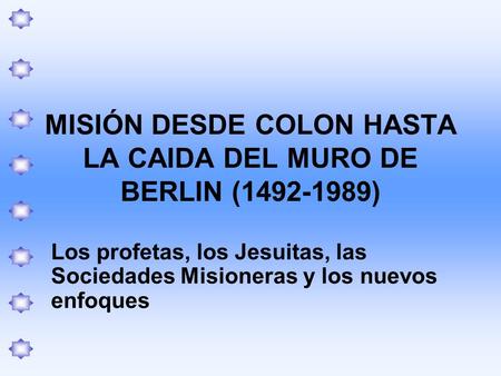 MISIÓN DESDE COLON HASTA LA CAIDA DEL MURO DE BERLIN ( )