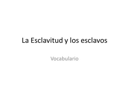 La Esclavitud y los esclavos Vocabulario. Andar To move Yo ando a pie. ¿Tú andas a pie? Ella anda a pie. Él anda a pie.