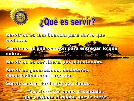 Servir no es una licencia para dar lo que molesta. Servir no es una ocasión para entregar lo que sobra. Servir no es ser liberal por ostentación. Servir.