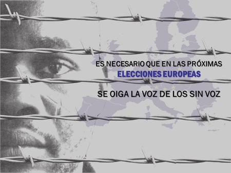 ES NECESARIO QUE EN LAS PRÓXIMAS ELECCIONES EUROPEAS SE OIGA LA VOZ DE LOS SIN VOZ.