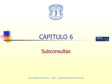 Universidad del Cauca – FIET – Departamento de Sistemas CAPITULO 6 Subconsultas.