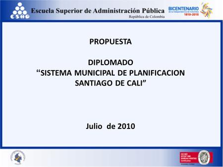 PROPUESTA DIPLOMADO “ SISTEMA MUNICIPAL DE PLANIFICACION SANTIAGO DE CALI” Julio de 2010.