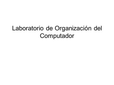 Laboratorio de Organización del Computador. Cómo nos podemos comunicar con un computador Add A, B 1000110010100000 8CA0 Ensamblador Hexadecimal Binario.