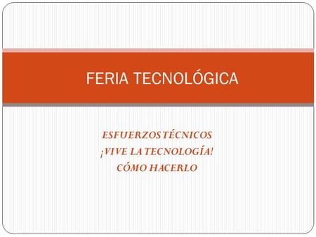 ESFUERZOS TÉCNICOS ¡VIVE LA TECNOLOGÍA! CÓMO HACERLO FERIA TECNOLÓGICA.