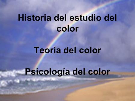 Historia del estudio del color Teoría del color Psicología del color