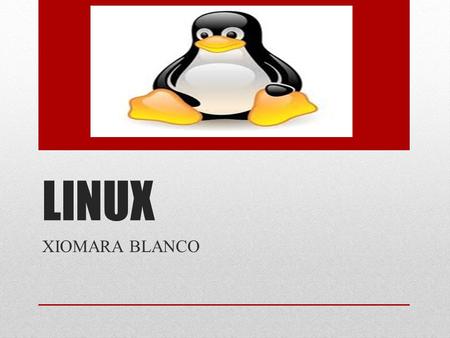 LINUX XIOMARA BLANCO. LINUX GNU/Linux es uno de los términos empleados para referirse a la combinación del núcleo o kernel libre similar a Unix denominado.