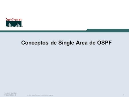 1 © 2003 Cisco Systems, Inc. All rights reserved. Session Number Presentation_ID Conceptos de Single Area de OSPF.