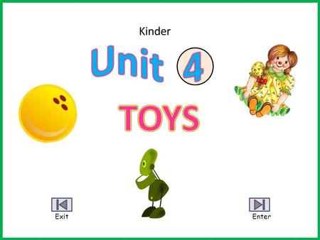 ExitEnter Kinder. BackExitHomeMapNext Esta presentación fue diseñado para enseñar a Kinder sobre los juguetes, los colores amarillo y verde y los números.
