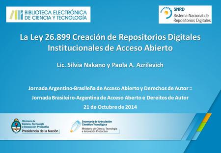 La Ley 26.899 Creación de Repositorios Digitales Institucionales de Acceso Abierto Lic. Silvia Nakano y Paola A. Azrilevich Jornada Argentino-Brasileña.
