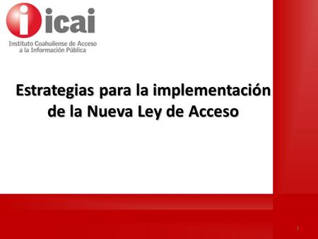 Documento Interno de Trabajo del Instituto Coahuilense de Acceso a la Información. Estrategias para la implementación de la Nueva Ley de Acceso 1.