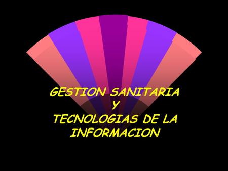 GESTION SANITARIA Y TECNOLOGIAS DE LA INFORMACION.