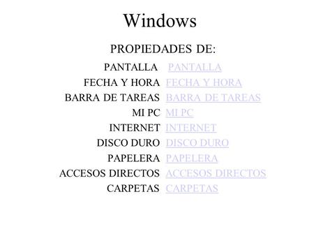 Windows PROPIEDADES DE: PANTALLA FECHA Y HORA BARRA DE TAREAS MI PC INTERNET DISCO DURO PAPELERA ACCESOS DIRECTOS CARPETAS.