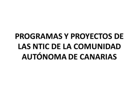 PROGRAMAS Y PROYECTOS DE LAS NTIC DE LA COMUNIDAD AUTÓNOMA DE CANARIAS.