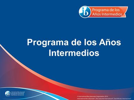 Programa de los Años Intermedios. Todo lo que necesita saber sobre el IB y el Programa de los Años Intermedios.