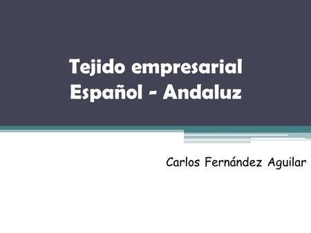 Tejido empresarial Español - Andaluz Carlos Fernández Aguilar.