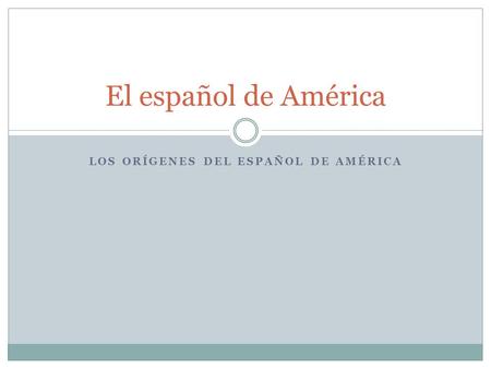 LOS ORÍGENES DEL ESPAÑOL DE AMÉRICA El español de América.
