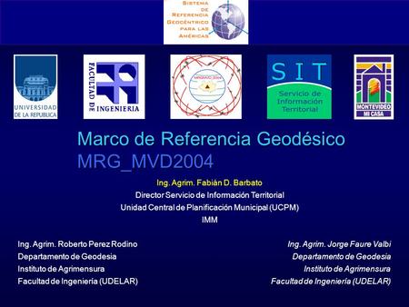 Marco de Referencia Geodésico MRG_MVD2004 Ing. Agrim. Jorge Faure Valbi Departamento de Geodesia Instituto de Agrimensura Facultad de Ingeniería (UDELAR)