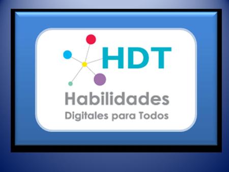 Sabias que……. HDT son las siglas de Habilidades Digitales para Todos. Es una estrategia integral que impulsa el desarrollo y utilización de Tecnologías.