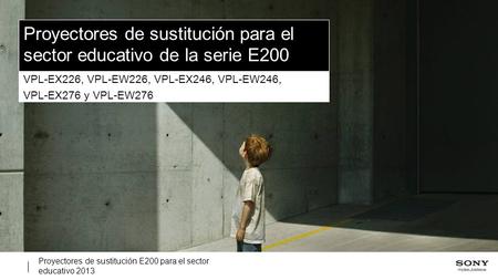 Proyectores de sustitución E200 para el sector educativo 2013 Proyectores de sustitución para el sector educativo de la serie E200 VPL-EX226, VPL-EW226,