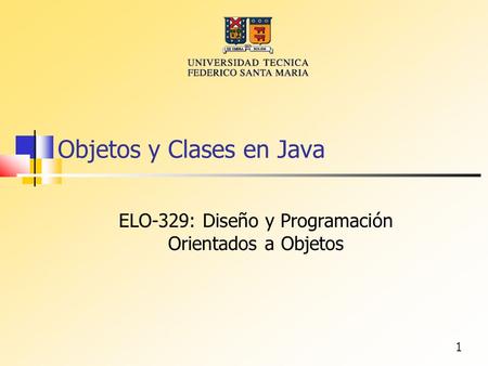 1 Objetos y Clases en Java ELO-329: Diseño y Programación Orientados a Objetos.