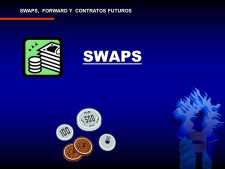 SWAPS,  FORWARD Y  CONTRATOS FUTUROS