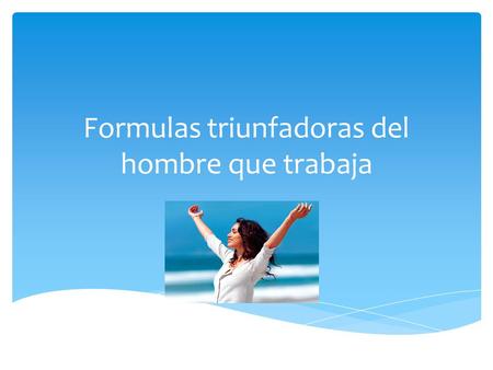 Formulas triunfadoras del hombre que trabaja.  Levantarse temprano.  Dormir sin preocupaciones  Hacer ejercicio físico adecuado.