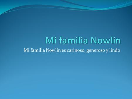 Mi familia Nowlin es carinoso, generoso y lindo. Mi Abuela Mi abuela se llama Sandy Nowlin Ella vive en Alabama y North Carolina Ella tiene 58 anos Mi.