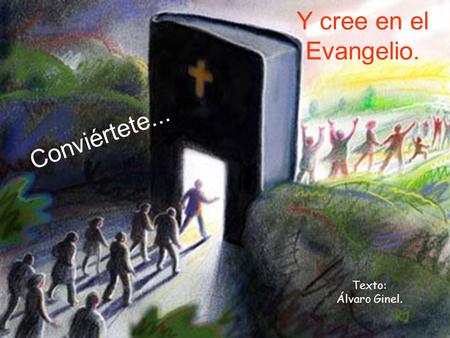 Texto: Álvaro Ginel. Conviértete... Y cree en el Evangelio.