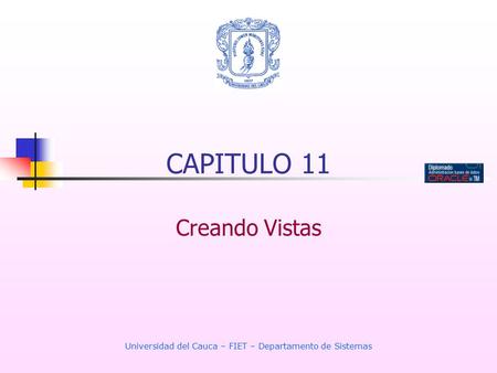 Universidad del Cauca – FIET – Departamento de Sistemas CAPITULO 11 Creando Vistas.