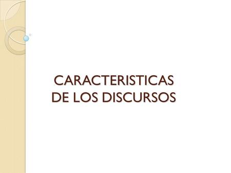 CARACTERISTICAS DE LOS DISCURSOS