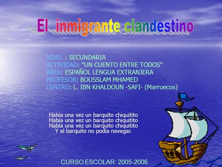 NIVEL : SECUNDARIA ACTIVIDAD: UN CUENTO ENTRE TODOS ÁREA: ESPAÑOL LENGUA EXTRANJERA PROFESOR: BOUSSLAM MHAMED CENTRO: L. IBN KHALDOUN -SAFI- (Marruecos)