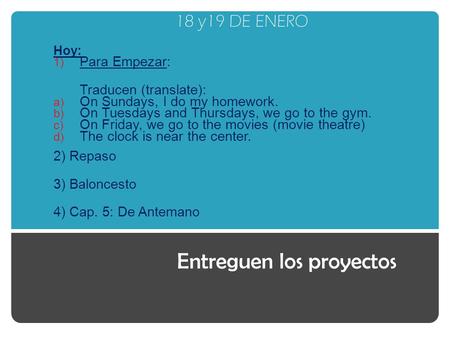 18 y19 DE ENERO Hoy: 1) Para Empezar: Traducen (translate): a) On Sundays, I do my homework. b) On Tuesdays and Thursdays, we go to the gym. c) On Friday,