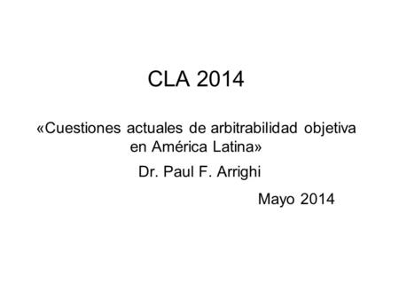 CLA 2014 «Cuestiones actuales de arbitrabilidad objetiva en América Latina» Dr. Paul F. Arrighi Mayo 2014.