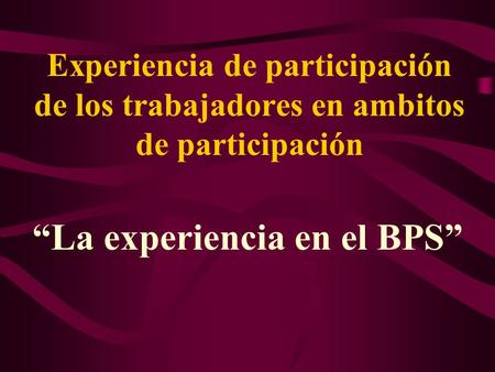 Experiencia de participación de los trabajadores en ambitos de participación “La experiencia en el BPS”