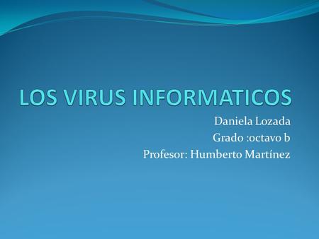 Daniela Lozada Grado :octavo b Profesor: Humberto Martínez.