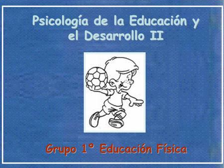 Psicología de la Educación y Grupo 1º Educación Física