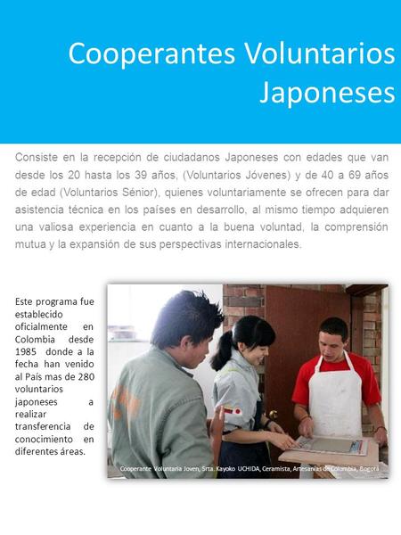 Cooperantes Voluntarios Japoneses Consiste en la recepción de ciudadanos Japoneses con edades que van desde los 20 hasta los 39 años, (Voluntarios Jóvenes)