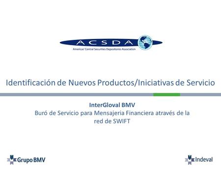 Identificación de Nuevos Productos/Iniciativas de Servicio InterGloval BMV Buró de Servicio para Mensajeria Financiera através de la red de SWIFT.