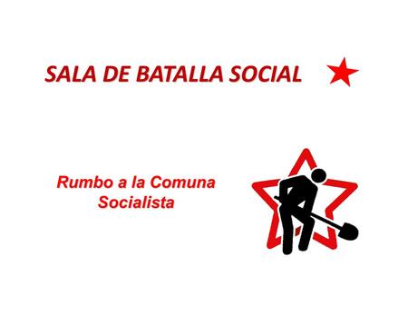 SALA DE BATALLA SOCIAL Rumbo a la Comuna Socialista.