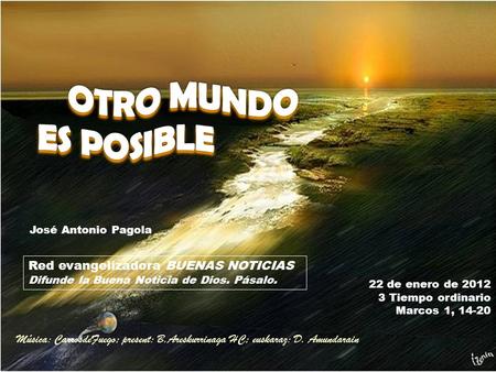 22 de enero de 2012 3 Tiempo ordinario Marcos 1, 14-20 Red evangelizadora BUENAS NOTICIAS Difunde la Buena Noticia de Dios. Pásalo. José Antonio Pagola.