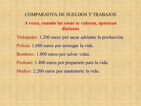 COMPARATIVA DE SUELDOS Y TRABAJOS A veces, cuando las cosas se valoran, aparecen diafanas Trabajador: 1.200 euros por sacar adelante la producción. Policía: