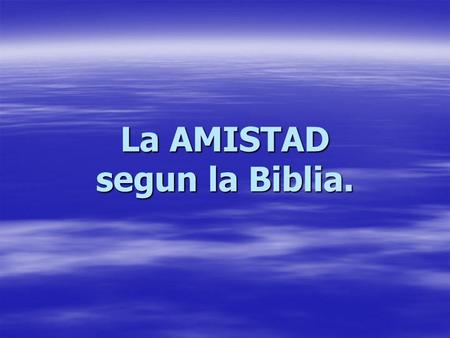 La AMISTAD segun la Biblia.