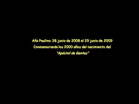 Año Paulino: 28 junio de 2008 al 29 junio de 2009 Conmemorando los 2000 años del nacimiento del “Apóstol de Gentes”