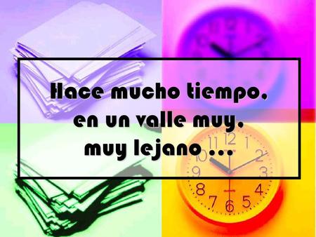 Hace mucho tiempo, en un valle muy, muy lejano …