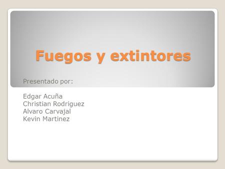 Fuegos y extintores Presentado por: Edgar Acuña Christian Rodriguez