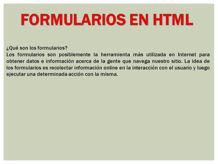 ¿Qué son los formularios? Los formularios son posiblemente la herramienta más utilizada en Internet para obtener datos e información acerca de la gente.