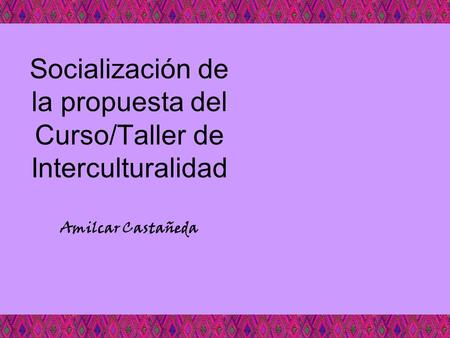 Socialización de la propuesta del Curso/Taller de Interculturalidad