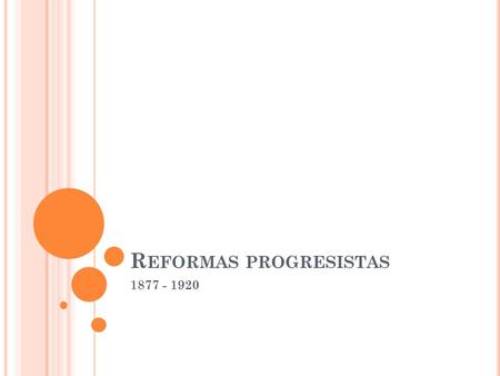 R EFORMAS PROGRESISTAS 1877 - 1920. 1 E L MOVIMIENTO PROGRESISTA Estaba compuesto por hombres y mujeres que querian llevar a cabo reformas que mejorarian.