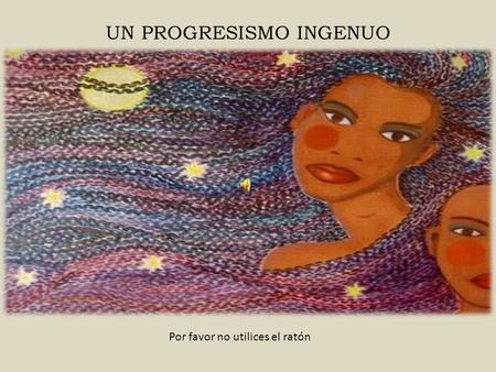 Por favor no utilices el ratón UN PROGRESISMO INGENUO.