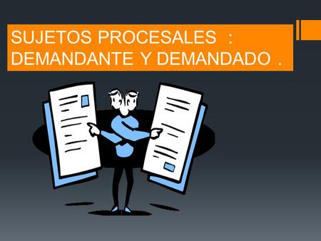 SUJETOS PROCESALES  : DEMANDANTE Y DEMANDADO .